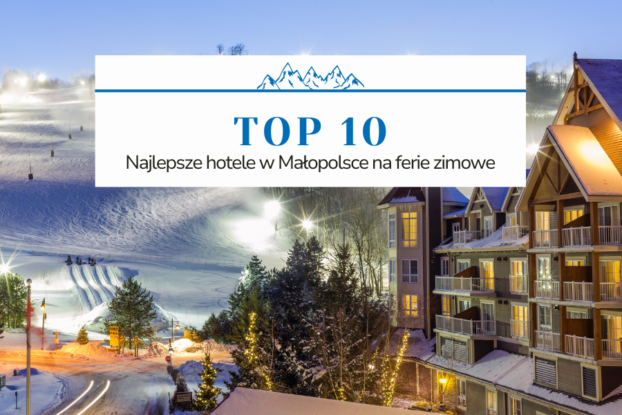 Top 10 hoteli na ferie 2025 w Małopolsce 